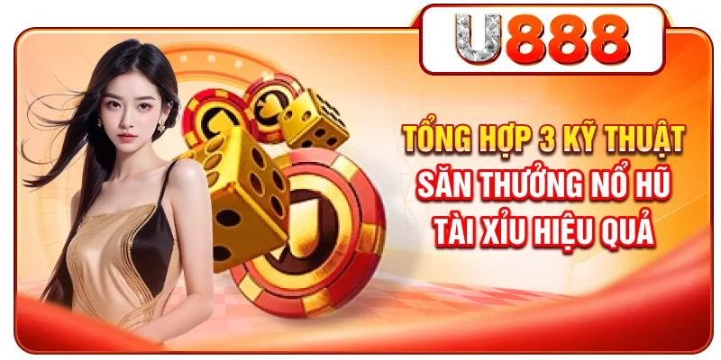 Tổng hợp 3 kỹ thuật săn thưởng nổ hũ Tài Xỉu hiệu quả